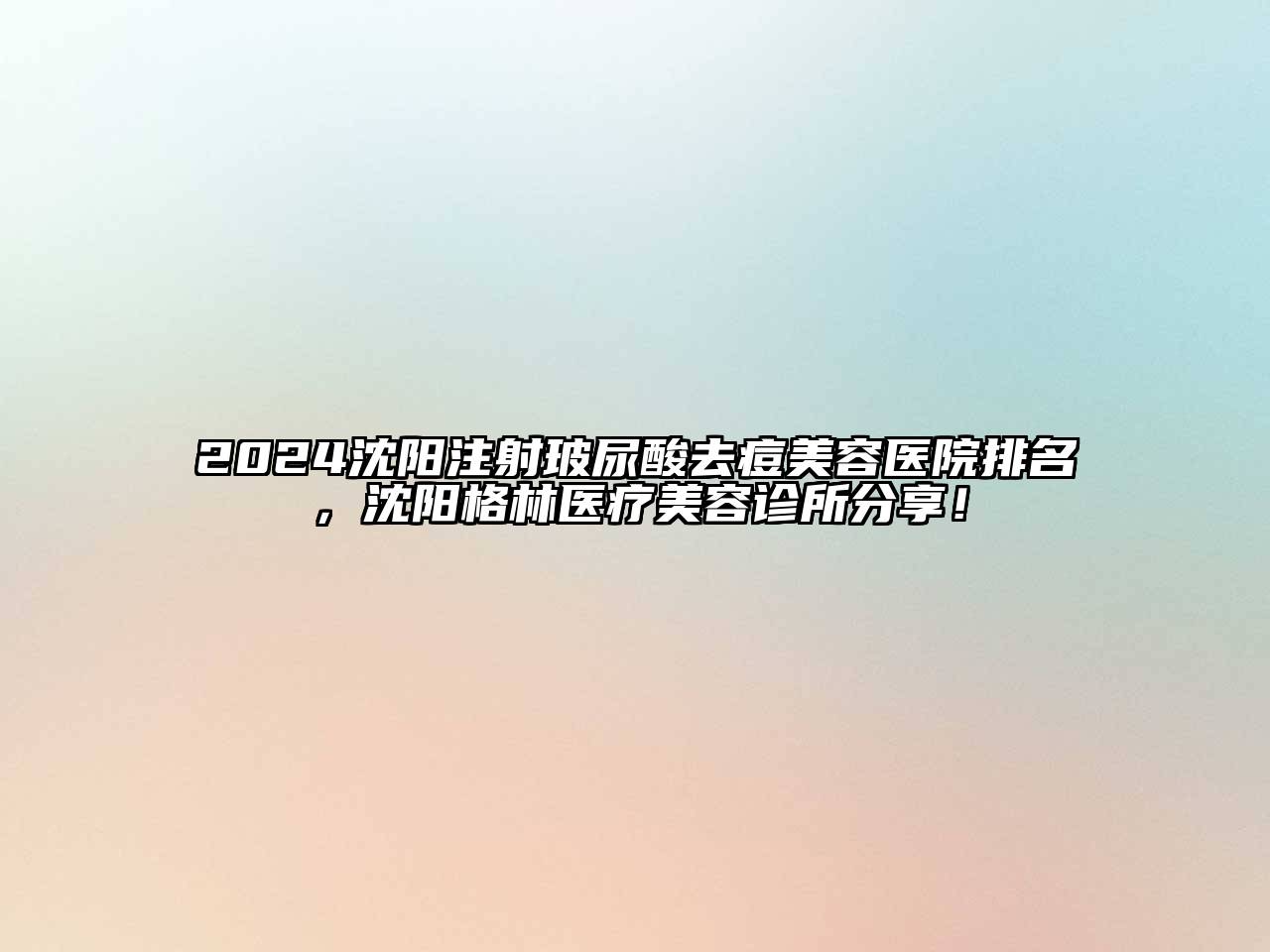 2024沈阳注射玻尿酸去痘江南app官方下载苹果版
医院排名，沈阳格林医疗江南app官方下载苹果版
诊所分享！