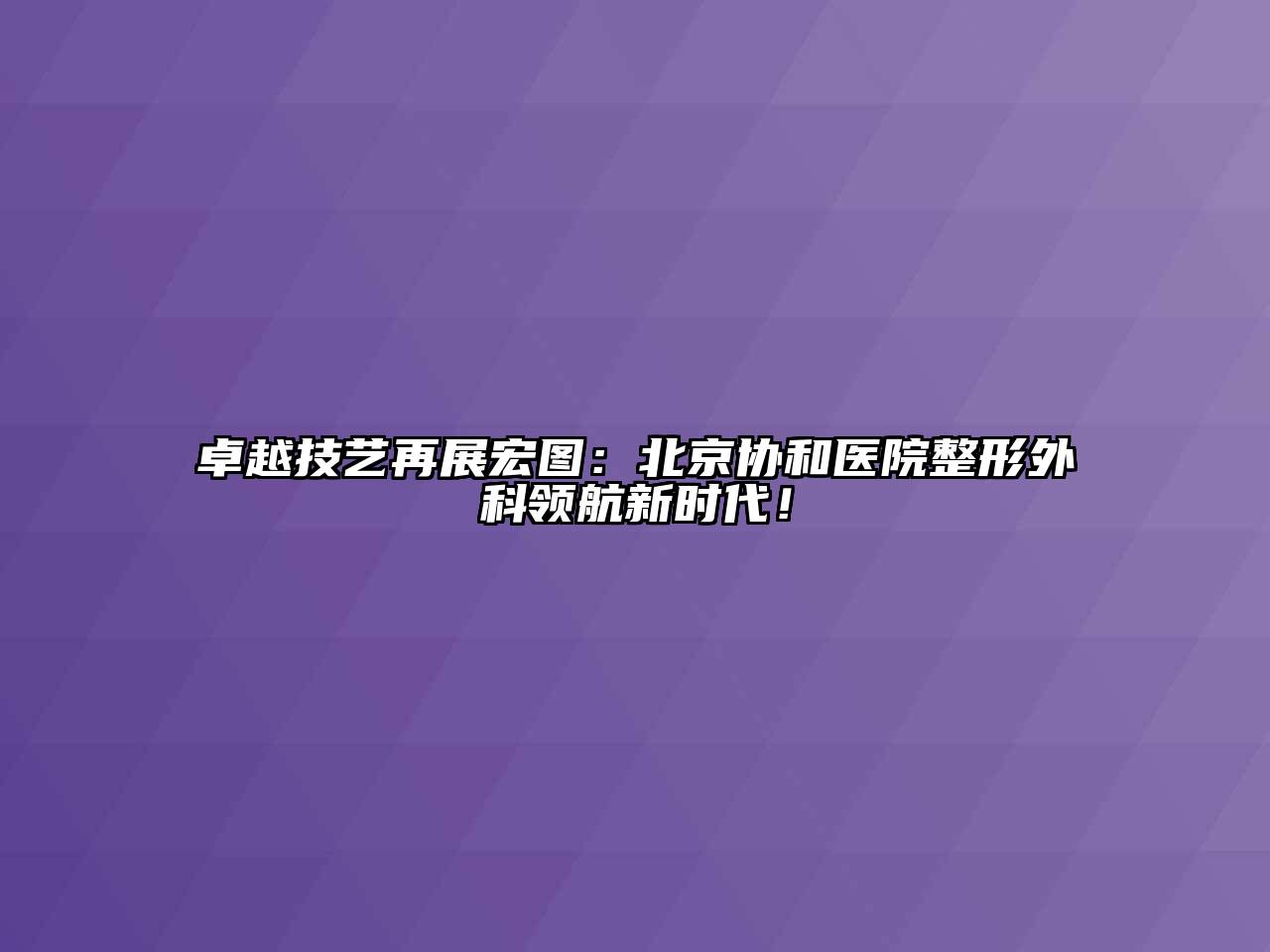 卓越技艺再展宏图：北京协和医院整形外科领航新时代！