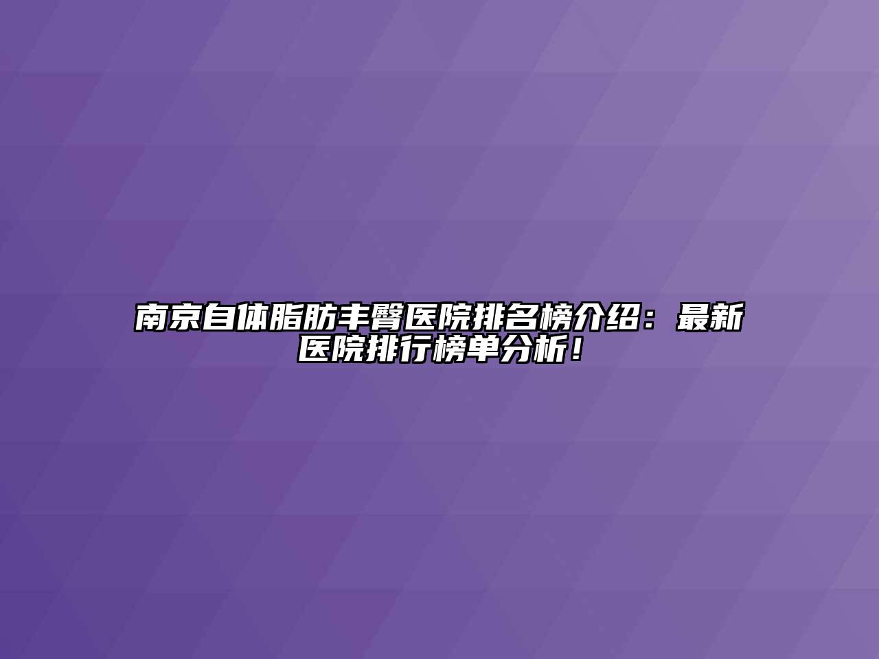 南京自体脂肪丰臀医院排名榜介绍：最新医院排行榜单分析！