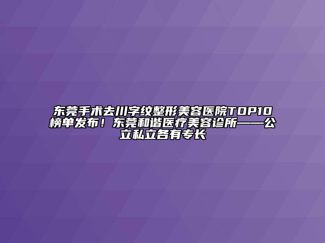 东莞手术去川字纹江南广告
TOP10榜单发布！东莞和谐医疗江南app官方下载苹果版
诊所——公立私立各有专长