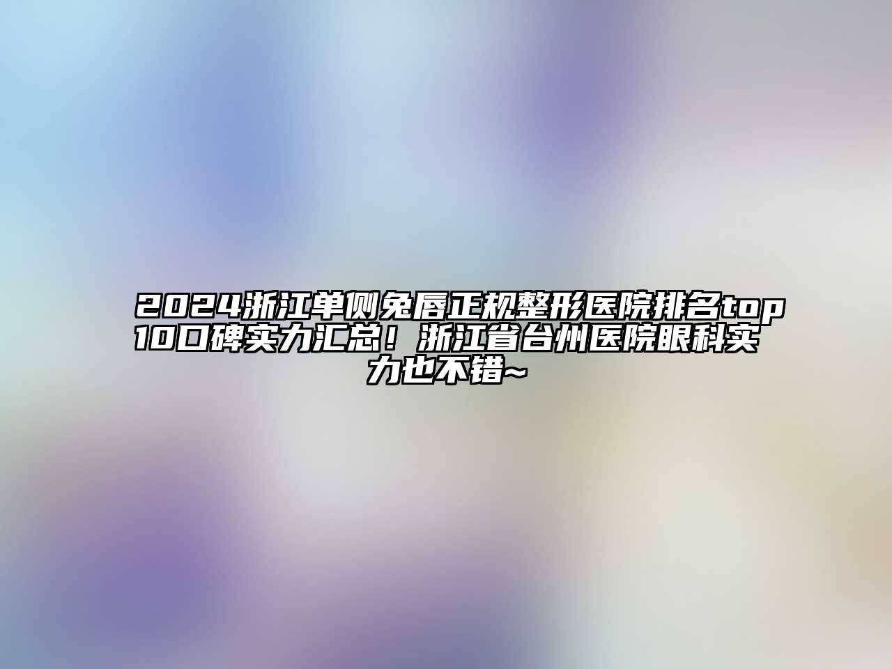 2024浙江单侧兔唇正规整形医院排名top10口碑实力汇总！浙江省台州医院眼科实力也不错~