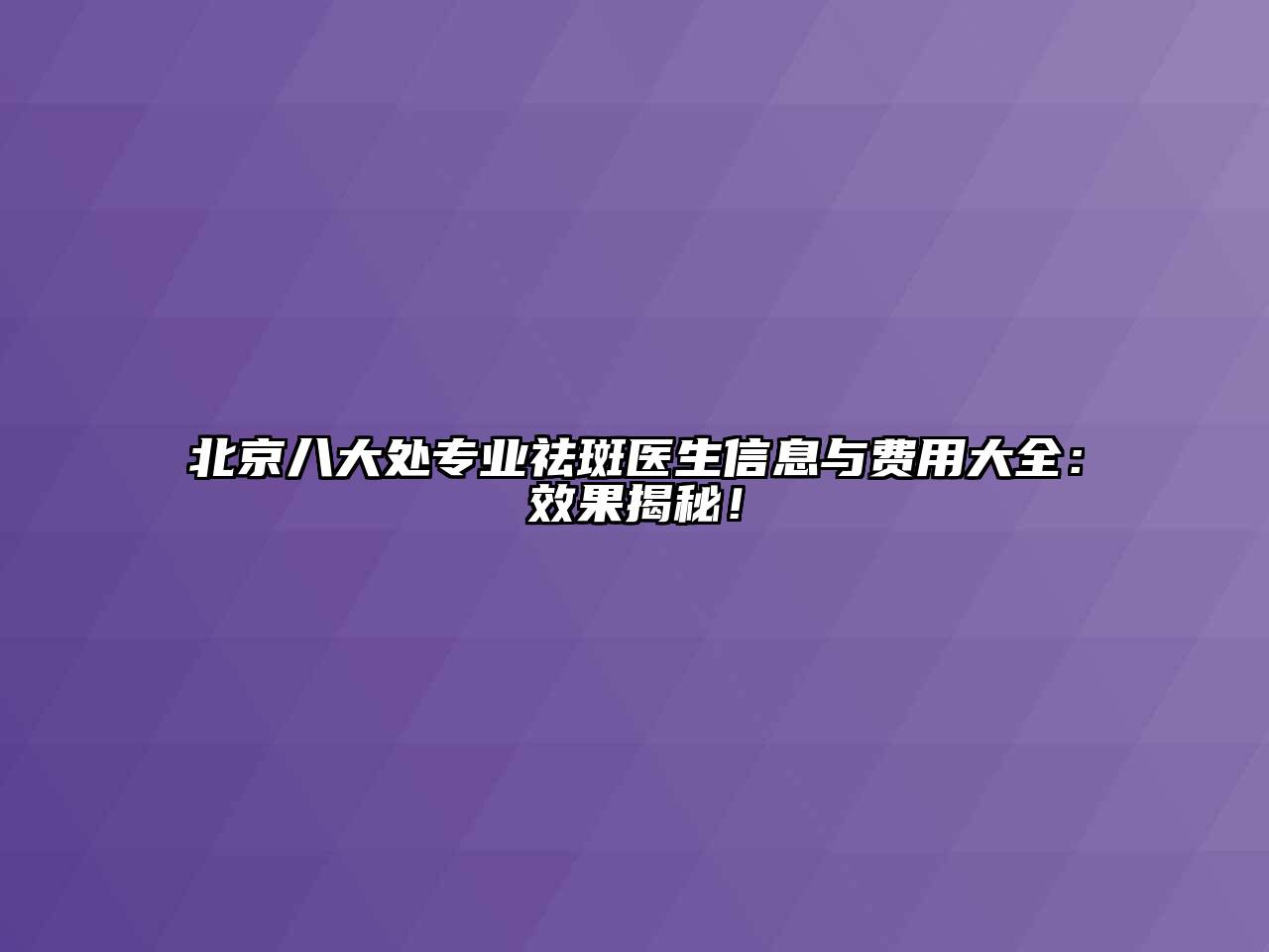 北京八大处专业祛斑医生信息与费用大全：效果揭秘！