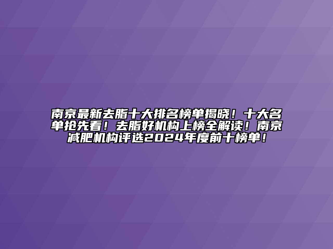 南京最新去脂十大排名榜单揭晓！十大名单抢先看！去脂好机构上榜全解读！南京减肥机构评选2024年度前十榜单！