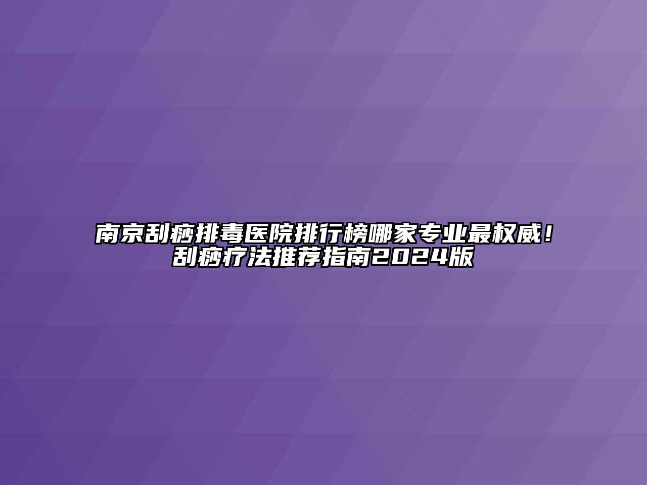 南京刮痧排毒医院排行榜哪家专业最权威！刮痧疗法推荐指南2024版