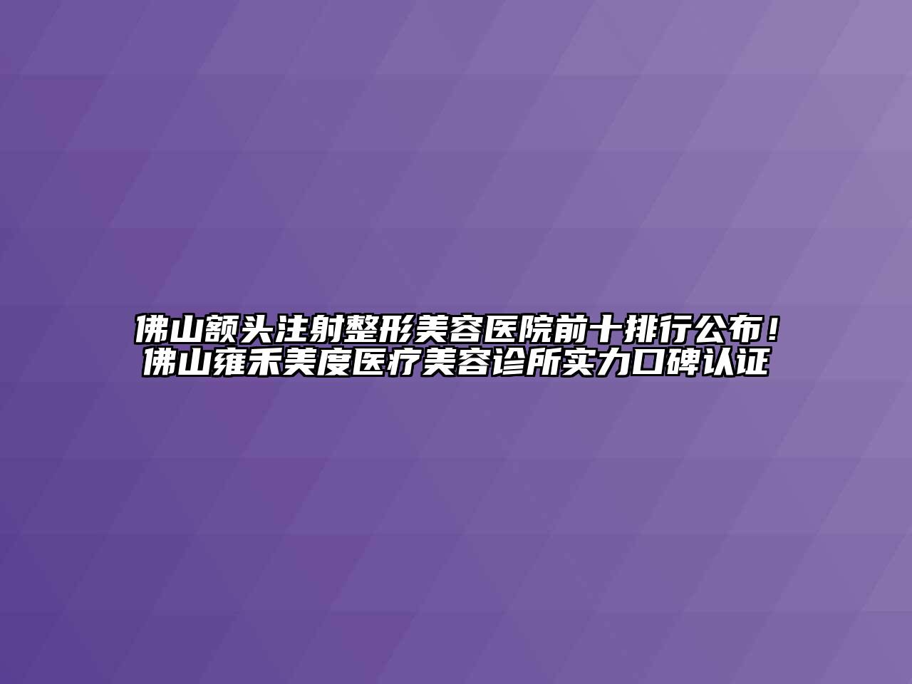 佛山额头注射江南广告
前十排行公布！佛山雍禾美度医疗江南app官方下载苹果版
诊所实力口碑认证