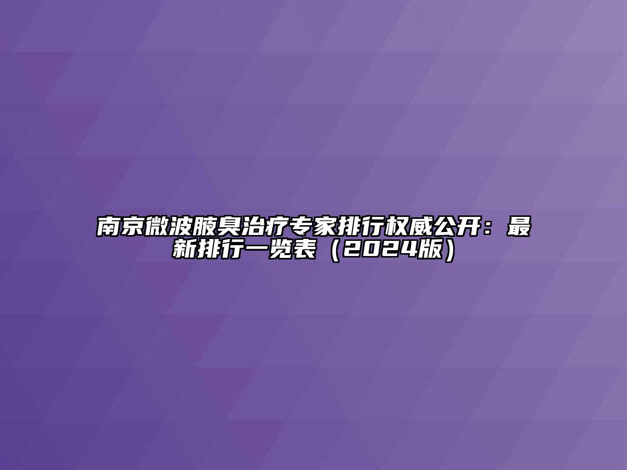 南京微波腋臭治疗专家排行权威公开：最新排行一览表（2024版）