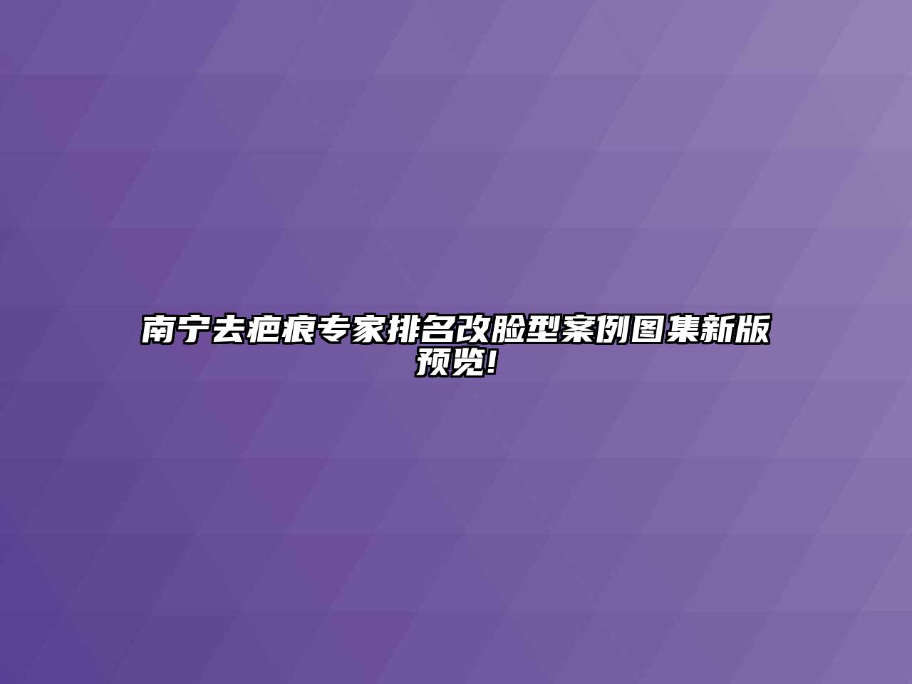 南宁去疤痕专家排名改脸型案例图集新版预览!