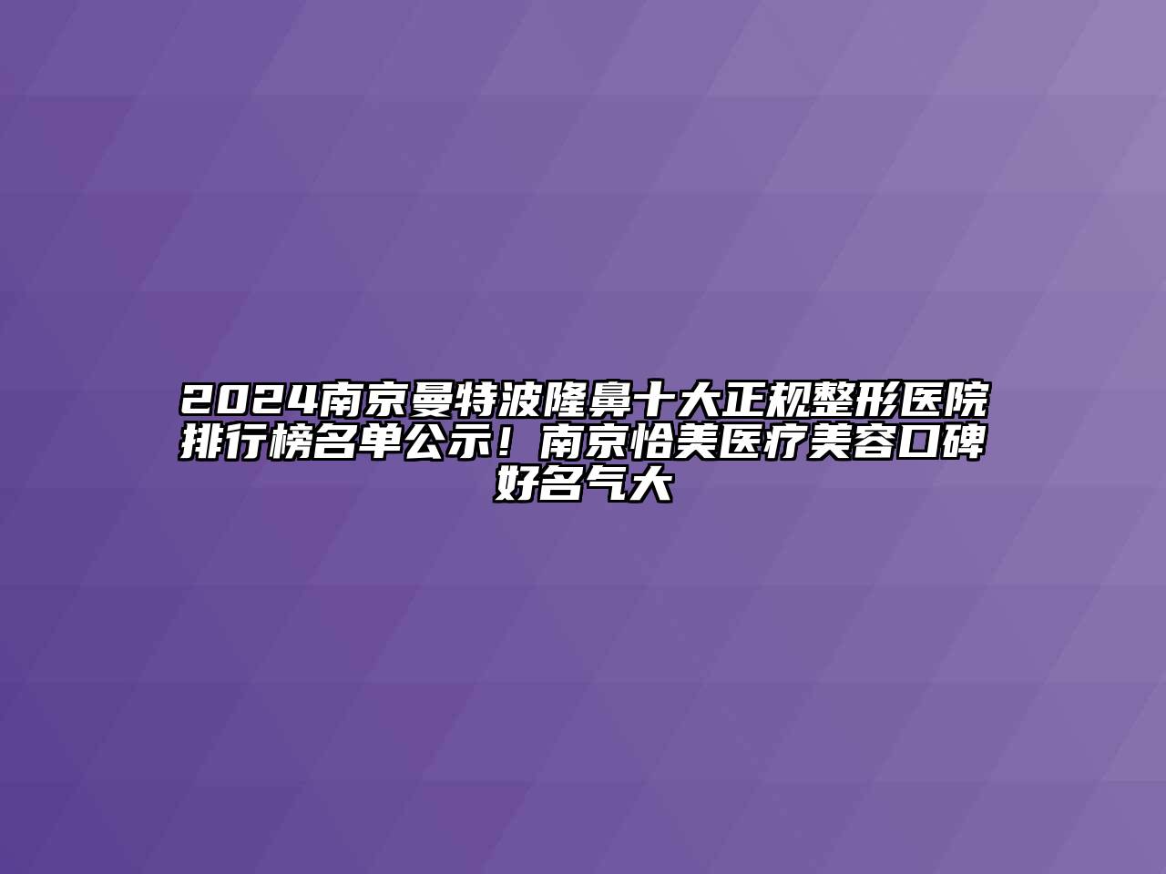 2024南京曼特波隆鼻十大正规整形医院排行榜名单公示！南京恰美医疗江南app官方下载苹果版
口碑好名气大