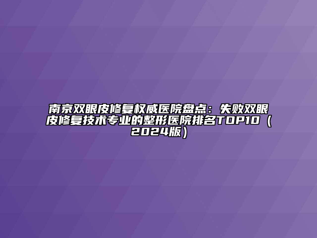 南京双眼皮修复权威医院盘点：失败双眼皮修复技术专业的整形医院排名TOP10（2024版）