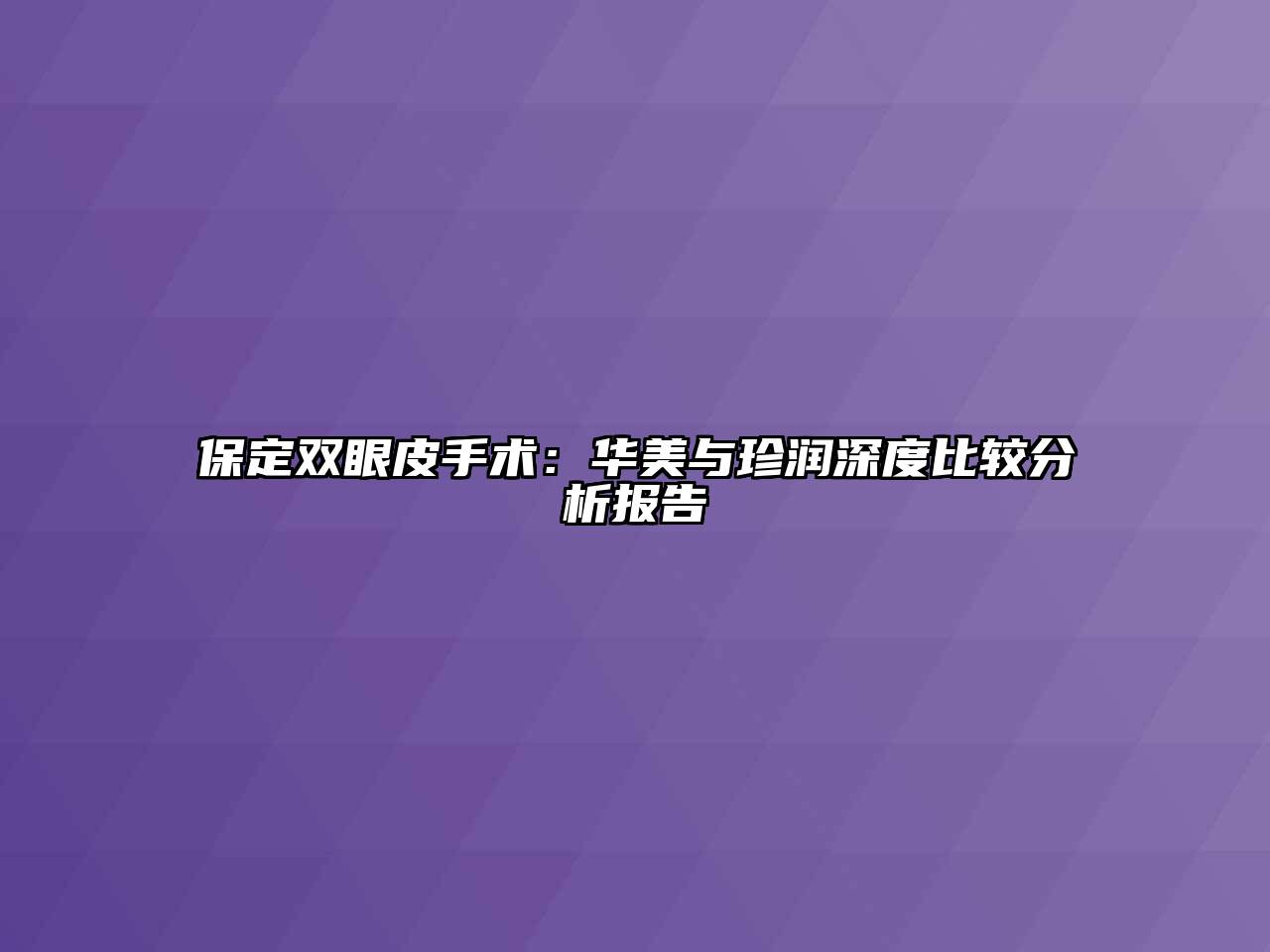 保定双眼皮手术：华美与珍润深度比较分析报告