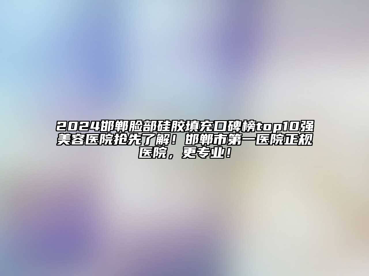 2024邯郸脸部硅胶填充口碑榜top10强江南app官方下载苹果版
医院抢先了解！邯郸市第一医院正规医院，更专业！