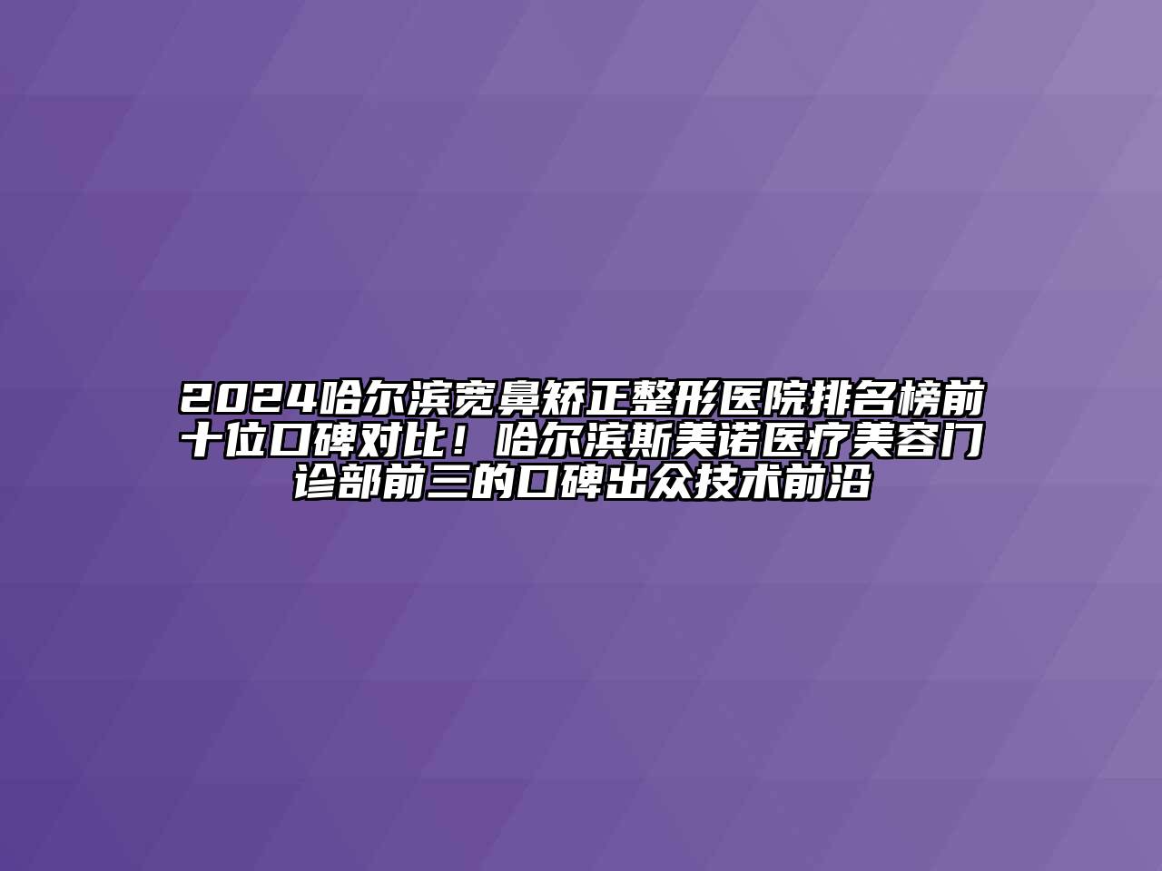 2024哈尔滨宽鼻矫正整形医院排名榜前十位口碑对比！哈尔滨斯美诺医疗江南app官方下载苹果版
门诊部前三的口碑出众技术前沿