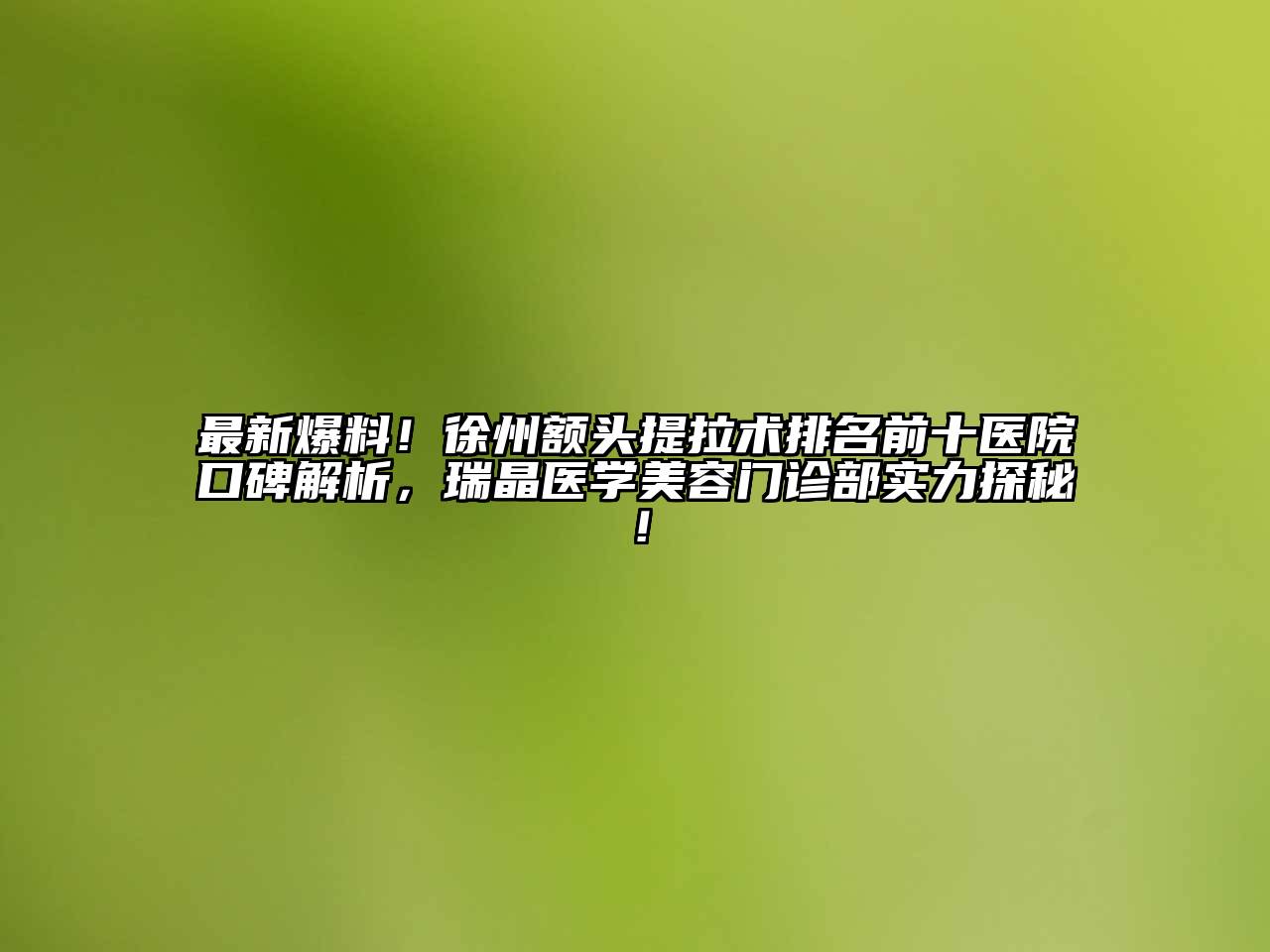 最新爆料！徐州额头提拉术排名前十医院口碑解析，瑞晶医学江南app官方下载苹果版
门诊部实力探秘！