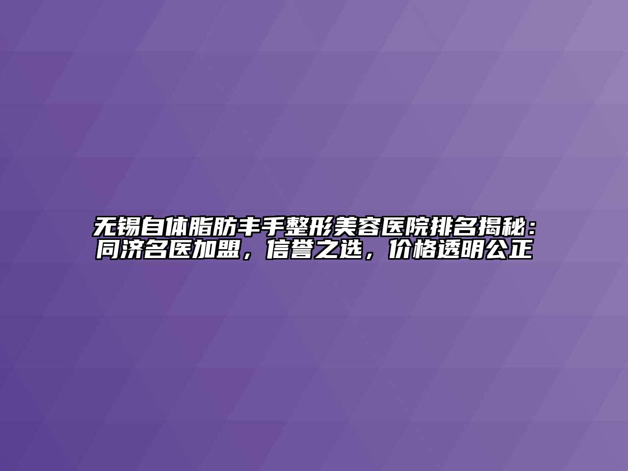 无锡自体脂肪丰手江南广告
排名揭秘：同济名医加盟，信誉之选，价格透明公正