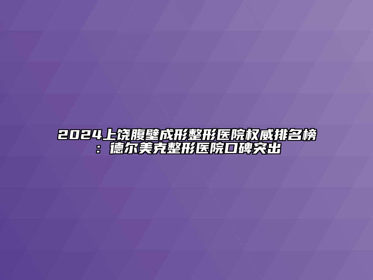 2024上饶腹壁成形整形医院权威排名榜：德尔美克整形医院口碑突出