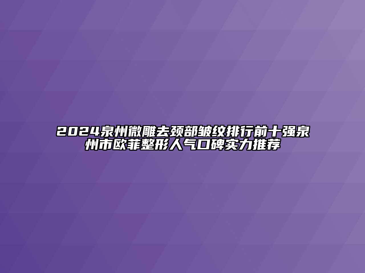 2024泉州微雕去颈部皱纹排行前十强泉州市欧菲整形人气口碑实力推荐