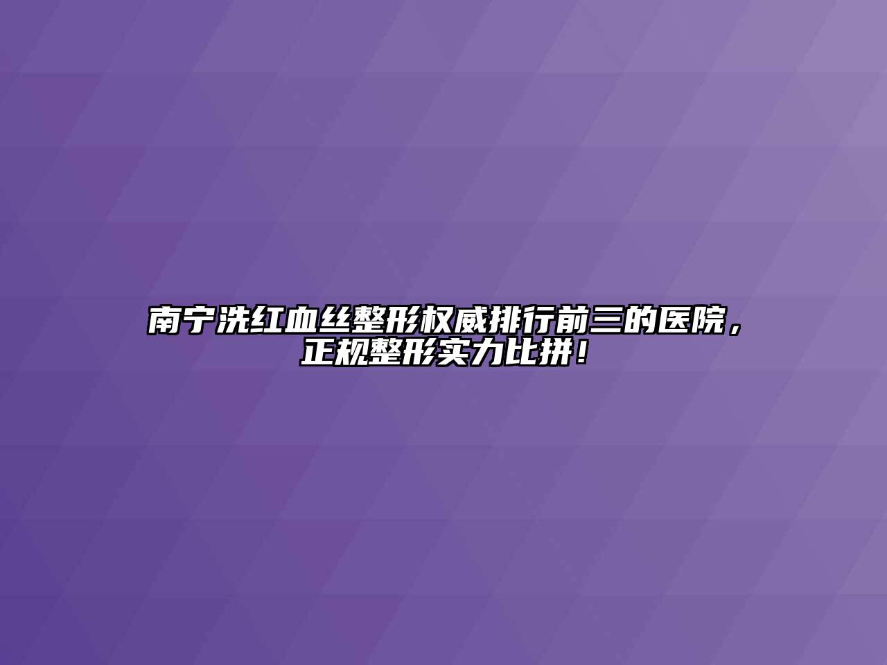 南宁洗红血丝整形权威排行前三的医院，正规整形实力比拼！