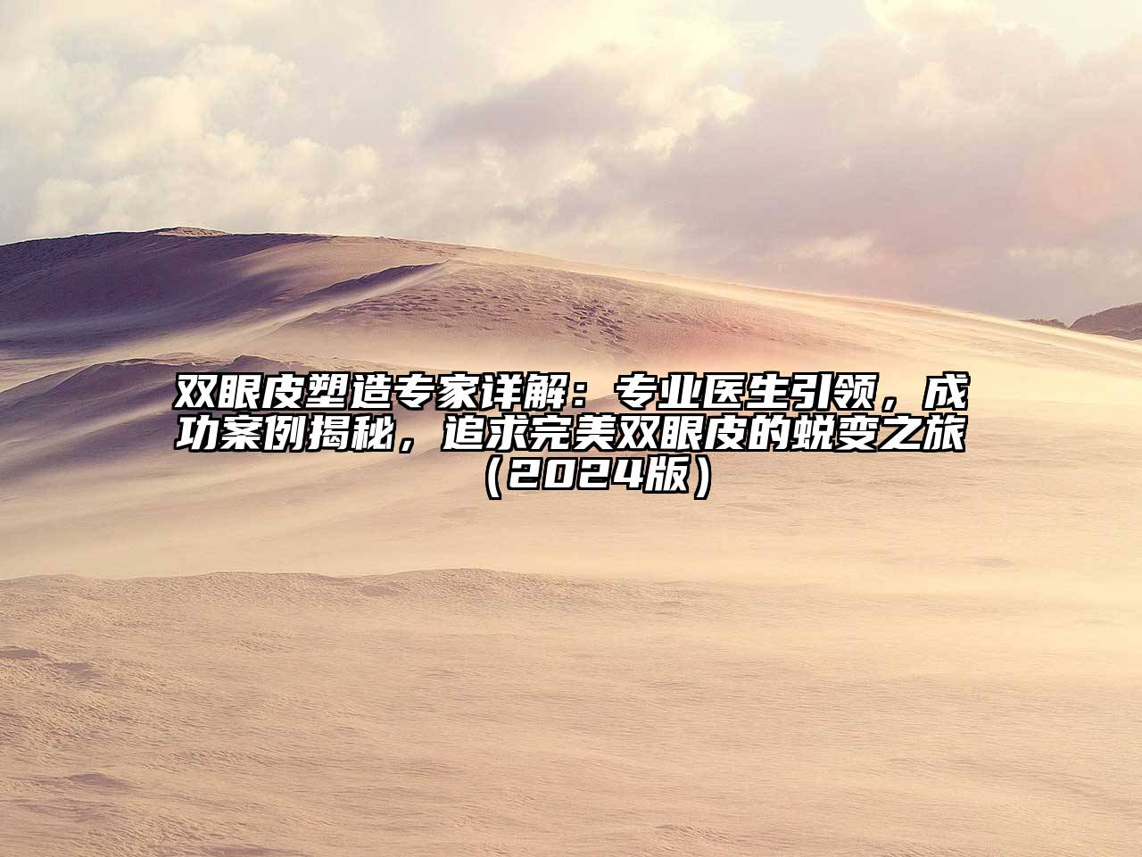 双眼皮塑造专家详解：专业医生引领，成功案例揭秘，追求完美双眼皮的蜕变之旅（2024版）