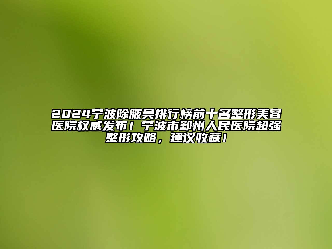 2024宁波除腋臭排行榜前十名江南广告
权威发布！宁波市鄞州人民医院超强整形攻略，建议收藏！