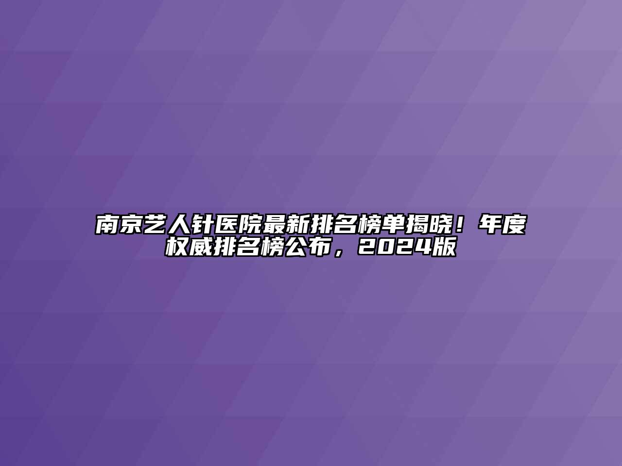 南京艺人针医院最新排名榜单揭晓！年度权威排名榜公布，2024版