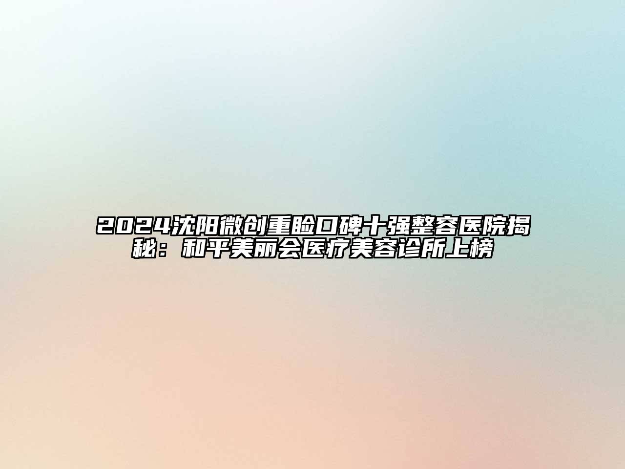 2024沈阳微创重睑口碑十强整容医院揭秘：和平美丽会医疗江南app官方下载苹果版
诊所上榜