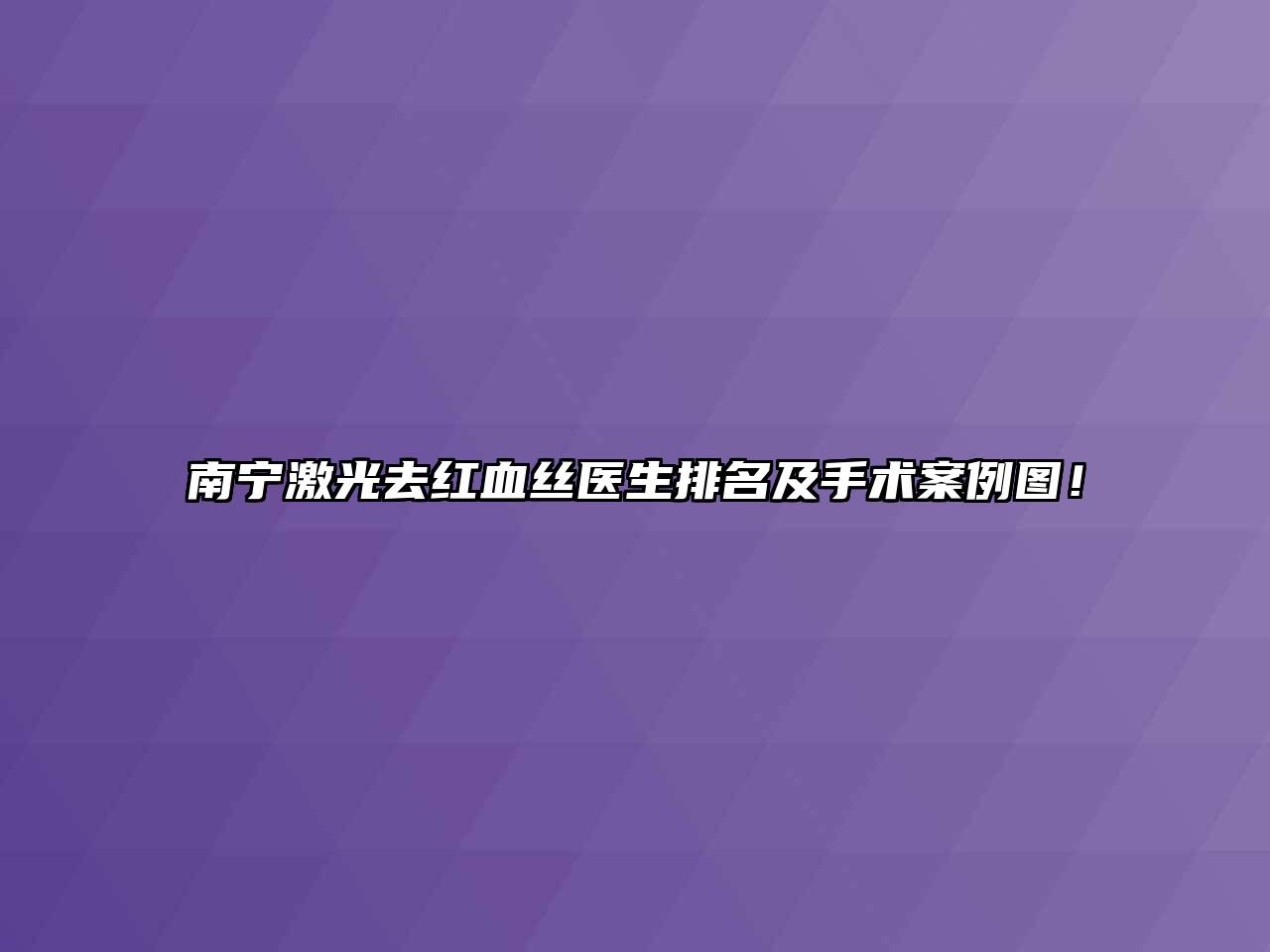 南宁激光去红血丝医生排名及手术案例图！