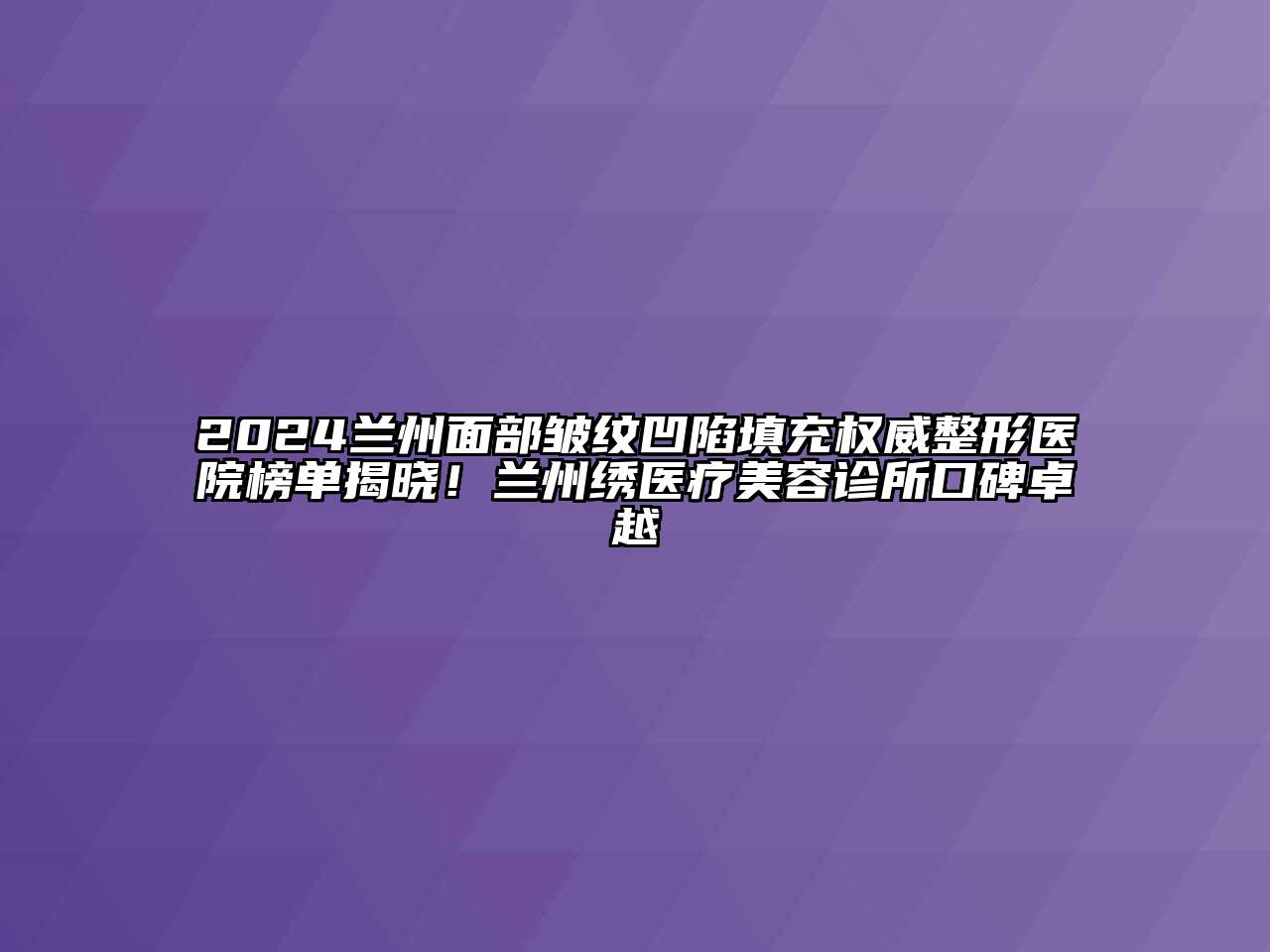 2024兰州面部皱纹凹陷填充权威整形医院榜单揭晓！兰州绣医疗江南app官方下载苹果版
诊所口碑卓越