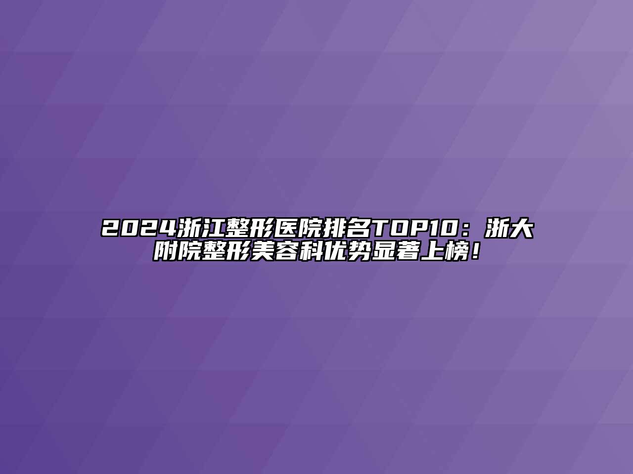 2024浙江整形医院排名TOP10：浙大附院整形江南app官方下载苹果版
科优势显著上榜！