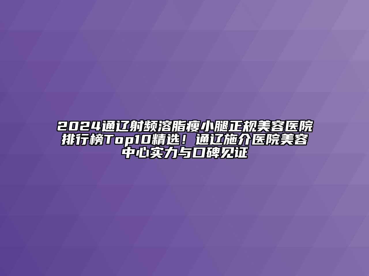 2024通辽射频溶脂瘦小腿正规江南app官方下载苹果版
医院排行榜Top10精选！通辽施介医院江南app官方下载苹果版
中心实力与口碑见证