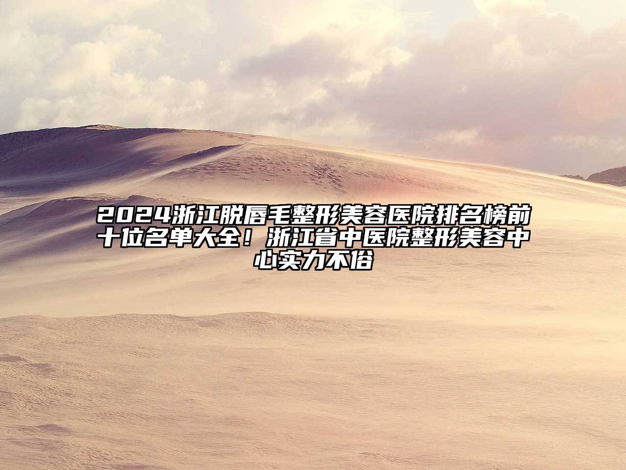 2024浙江脱唇毛江南广告
排名榜前十位名单大全！浙江省中医院整形江南app官方下载苹果版
中心实力不俗