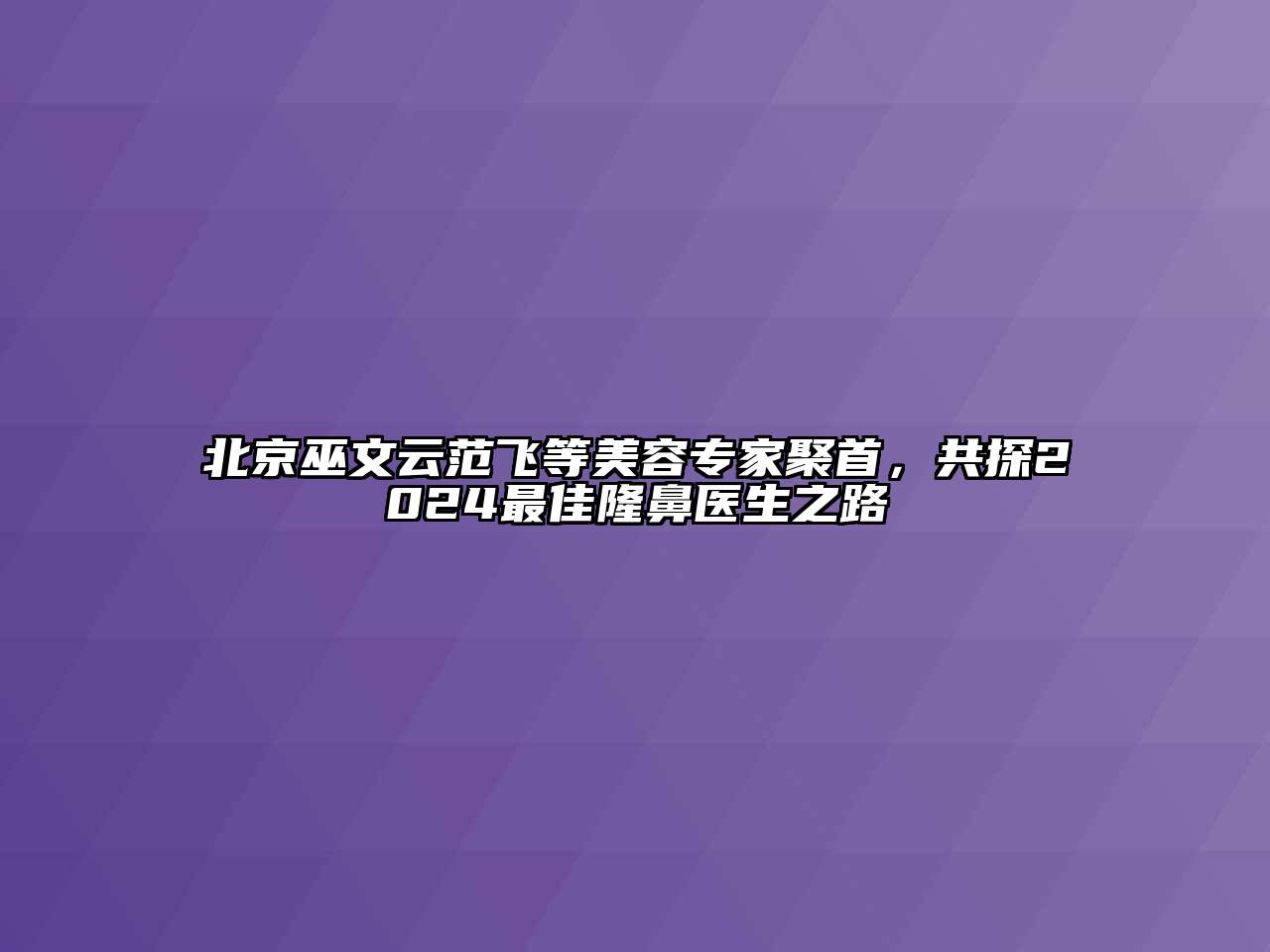 北京巫文云范飞等江南app官方下载苹果版
专家聚首，共探2024最佳隆鼻医生之路