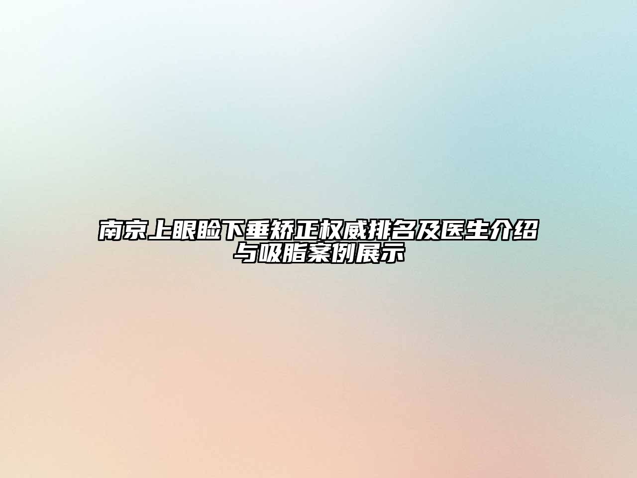 南京上眼睑下垂矫正权威排名及医生介绍与吸脂案例展示