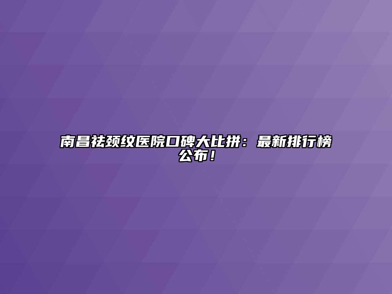 南昌祛颈纹医院口碑大比拼：最新排行榜公布！