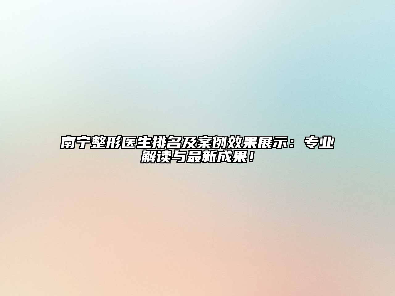 南宁整形医生排名及案例效果展示：专业解读与最新成果！