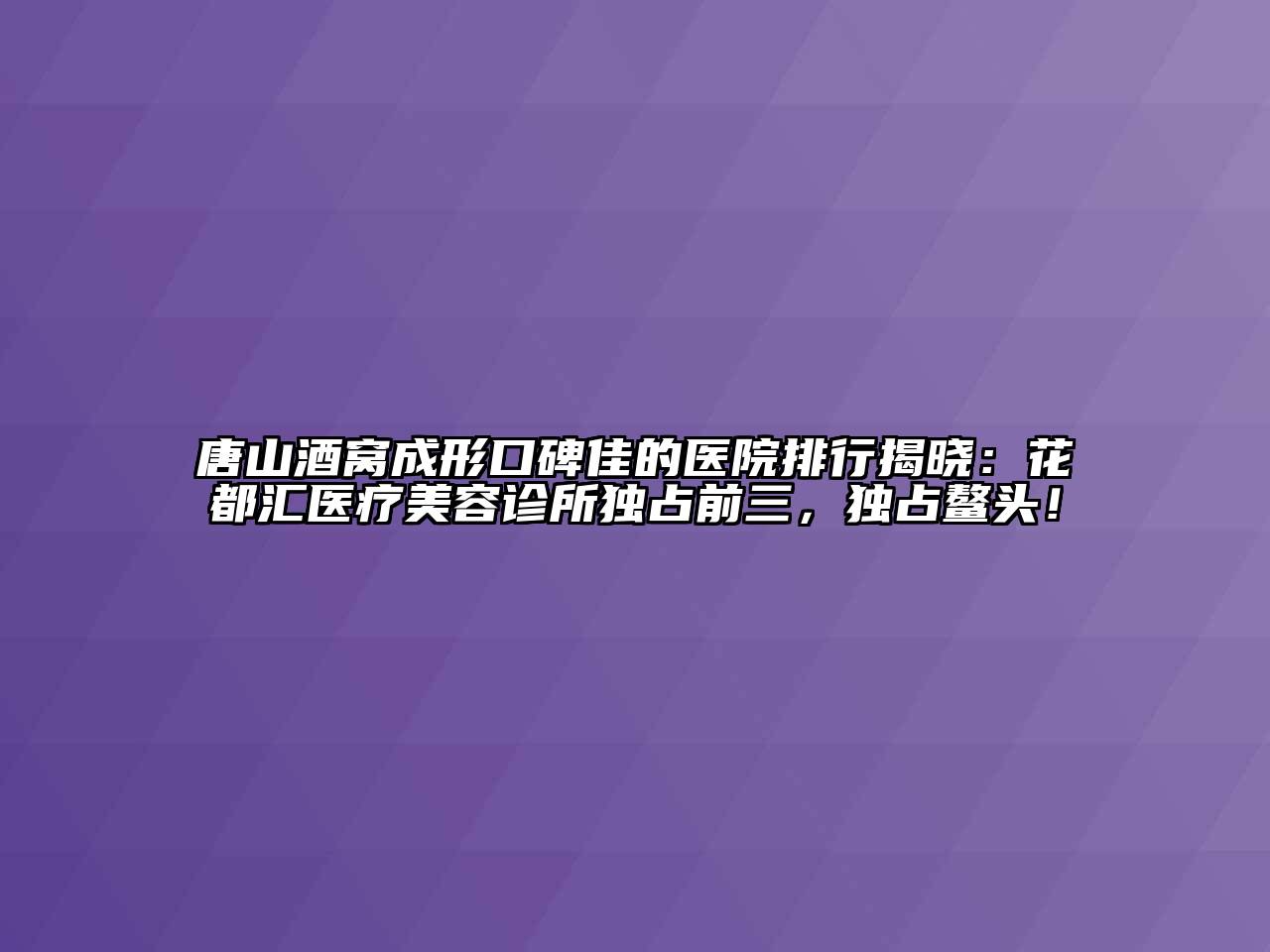 唐山酒窝成形口碑佳的医院排行揭晓：花都汇医疗江南app官方下载苹果版
诊所独占前三，独占鳌头！