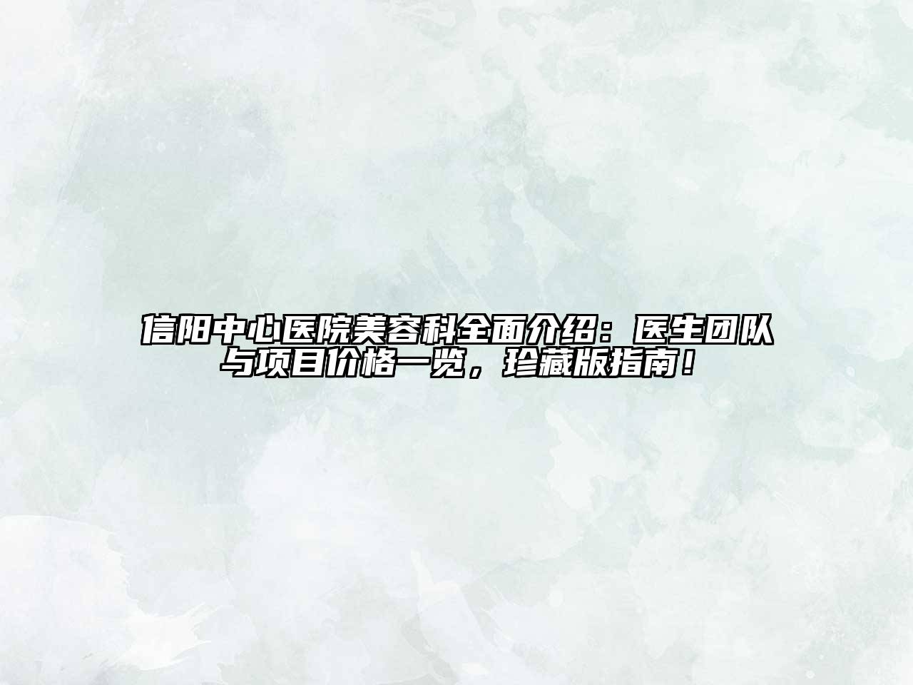 信阳中心医院江南app官方下载苹果版
科全面介绍：医生团队与项目价格一览，珍藏版指南！