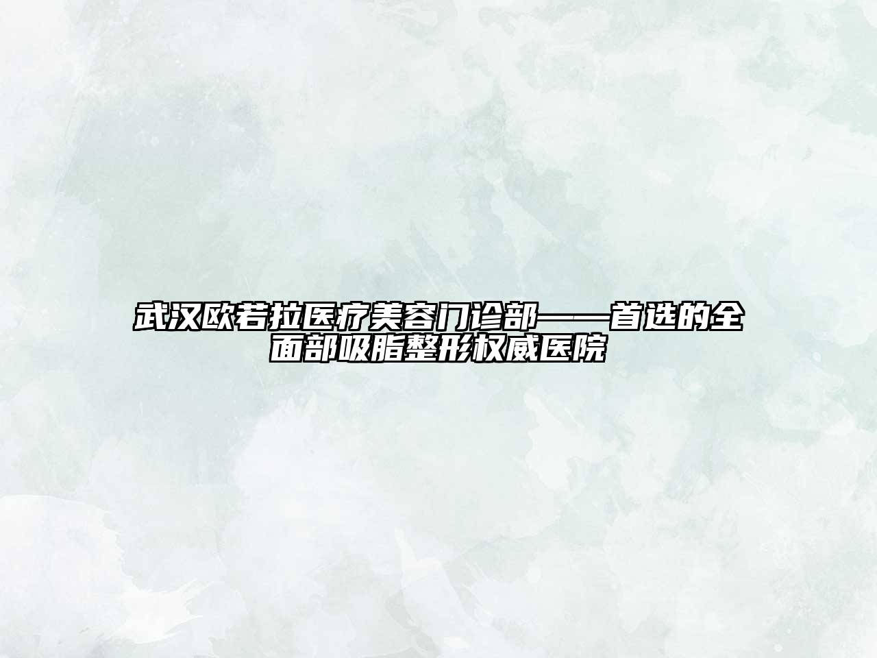 武汉欧若拉医疗江南app官方下载苹果版
门诊部——首选的全面部吸脂整形权威医院