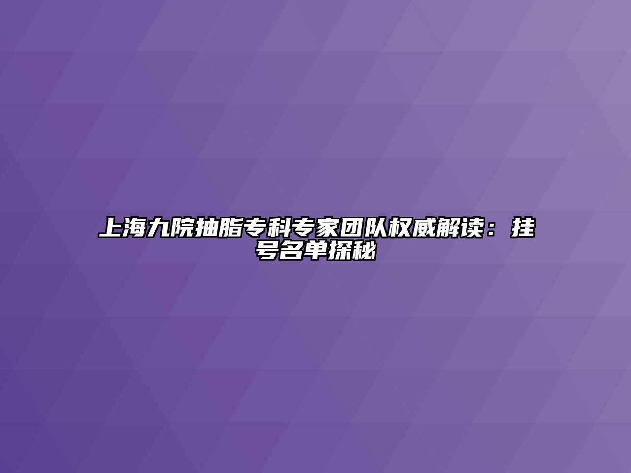 上海九院抽脂专科专家团队权威解读：挂号名单探秘