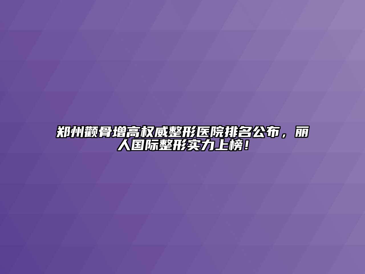 郑州颧骨增高权威整形医院排名公布，丽人国际整形实力上榜！