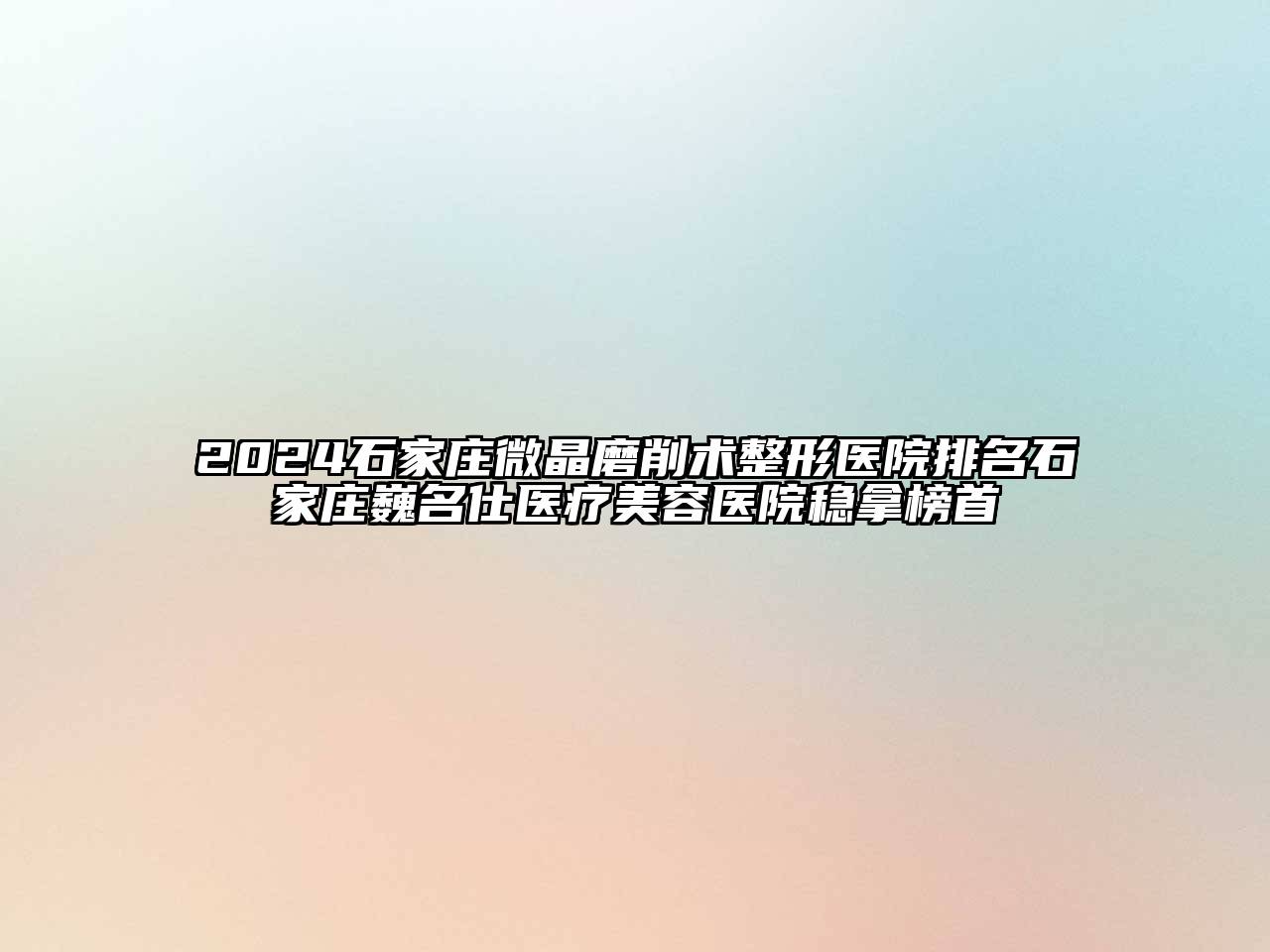 2024石家庄微晶磨削术整形医院排名石家庄巍名仕医疗江南app官方下载苹果版
医院稳拿榜首