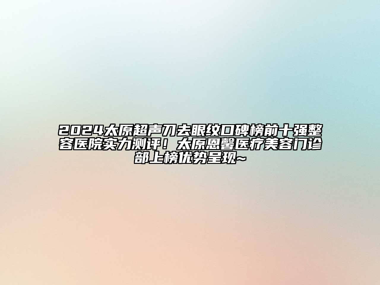 2024太原超声刀去眼纹口碑榜前十强整容医院实力测评！太原恩馨医疗江南app官方下载苹果版
门诊部上榜优势呈现~