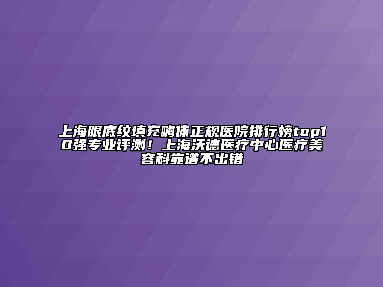 上海眼底纹填充嗨体正规医院排行榜top10强专业评测！上海沃德医疗中心医疗江南app官方下载苹果版
科靠谱不出错