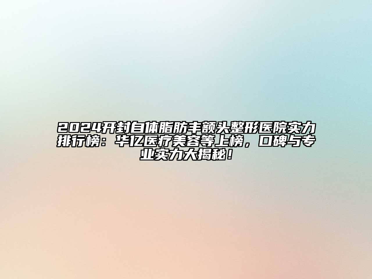 2024开封自体脂肪丰额头整形医院实力排行榜：华亿医疗江南app官方下载苹果版
等上榜，口碑与专业实力大揭秘！