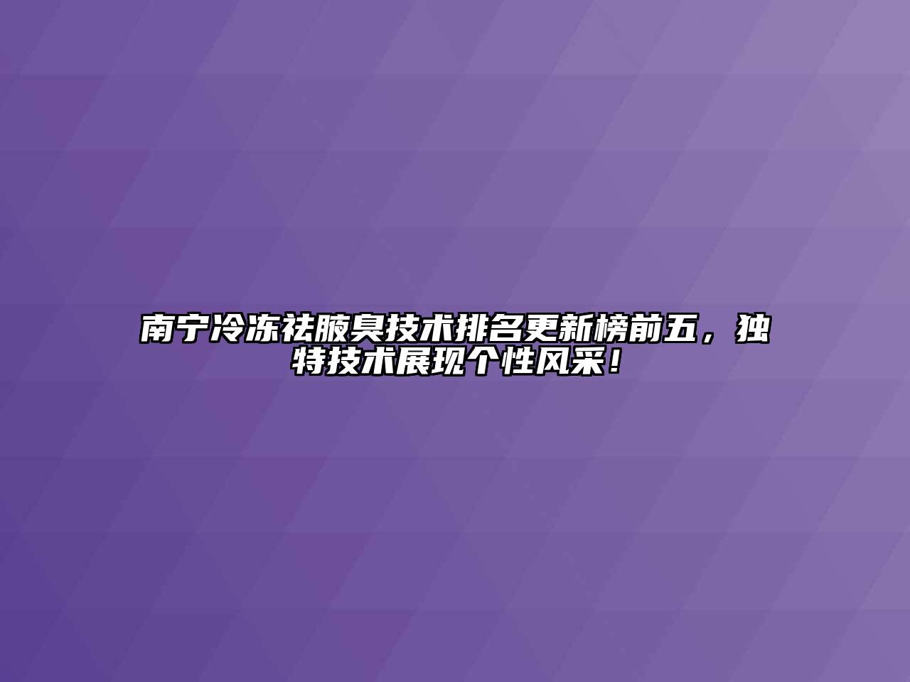 南宁冷冻祛腋臭技术排名更新榜前五，独特技术展现个性风采！