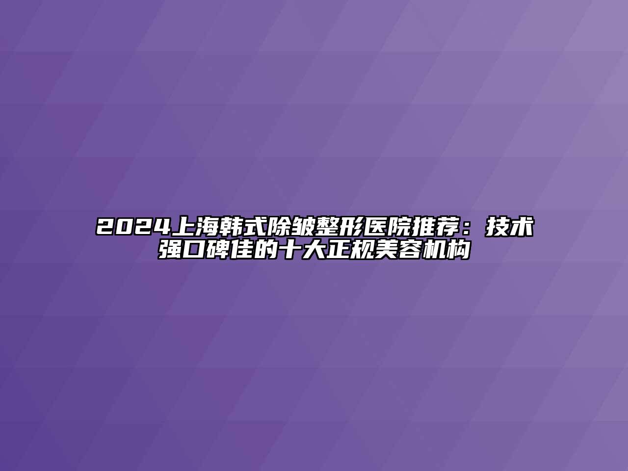 2024上海韩式除皱整形医院推荐：技术强口碑佳的十大正规江南app官方下载苹果版
机构