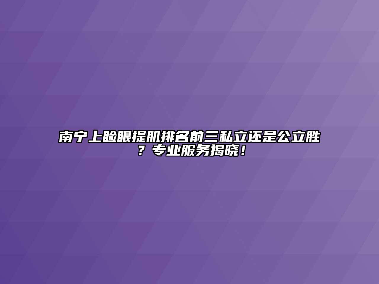 南宁上睑眼提肌排名前三私立还是公立胜？专业服务揭晓！