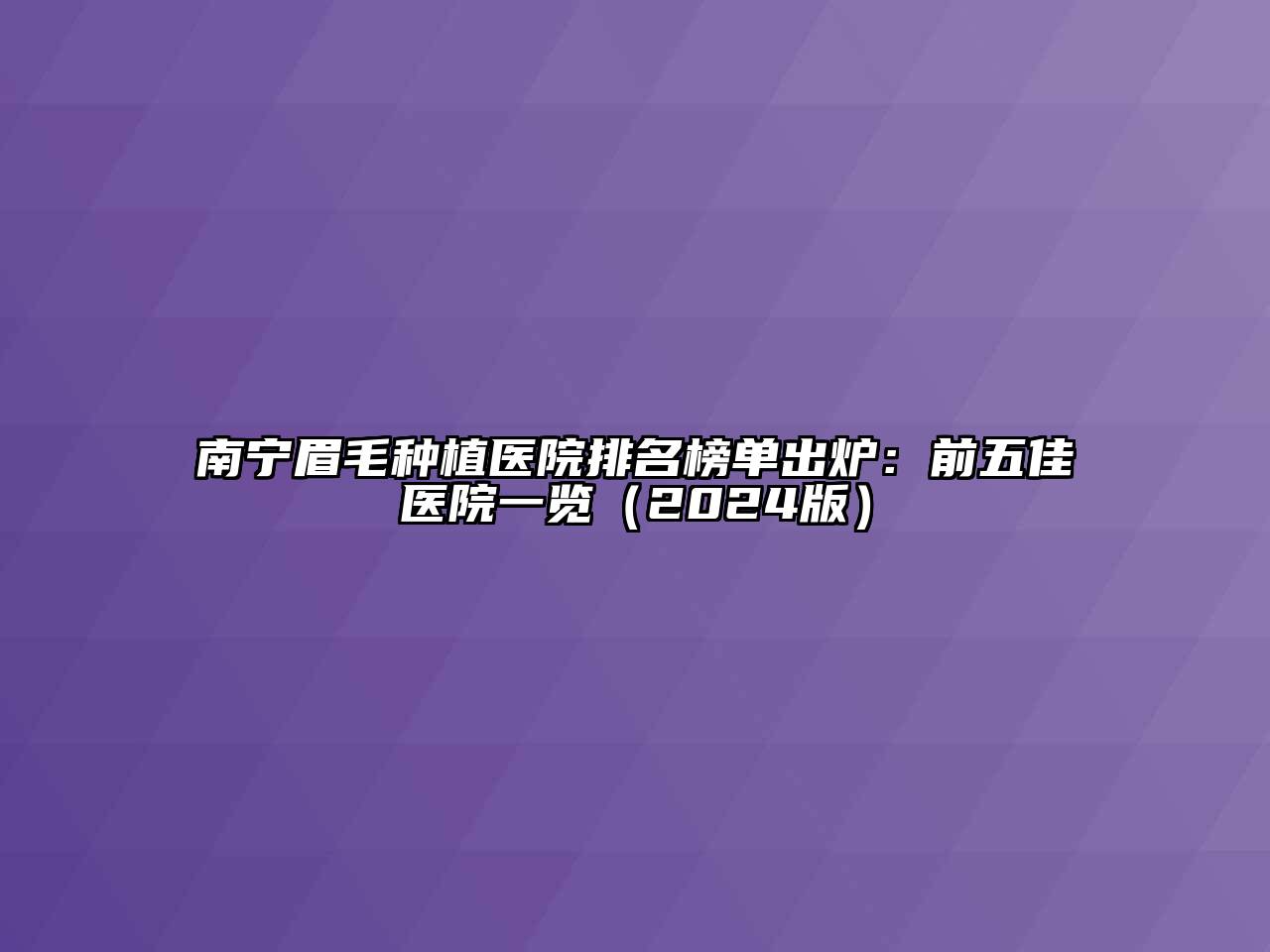 南宁眉毛种植医院排名榜单出炉：前五佳医院一览（2024版）