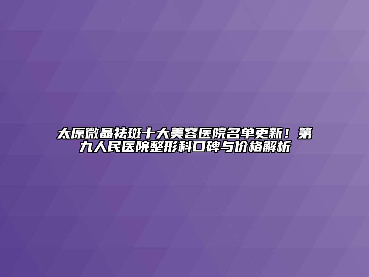 太原微晶祛斑十大江南app官方下载苹果版
医院名单更新！第九人民医院整形科口碑与价格解析