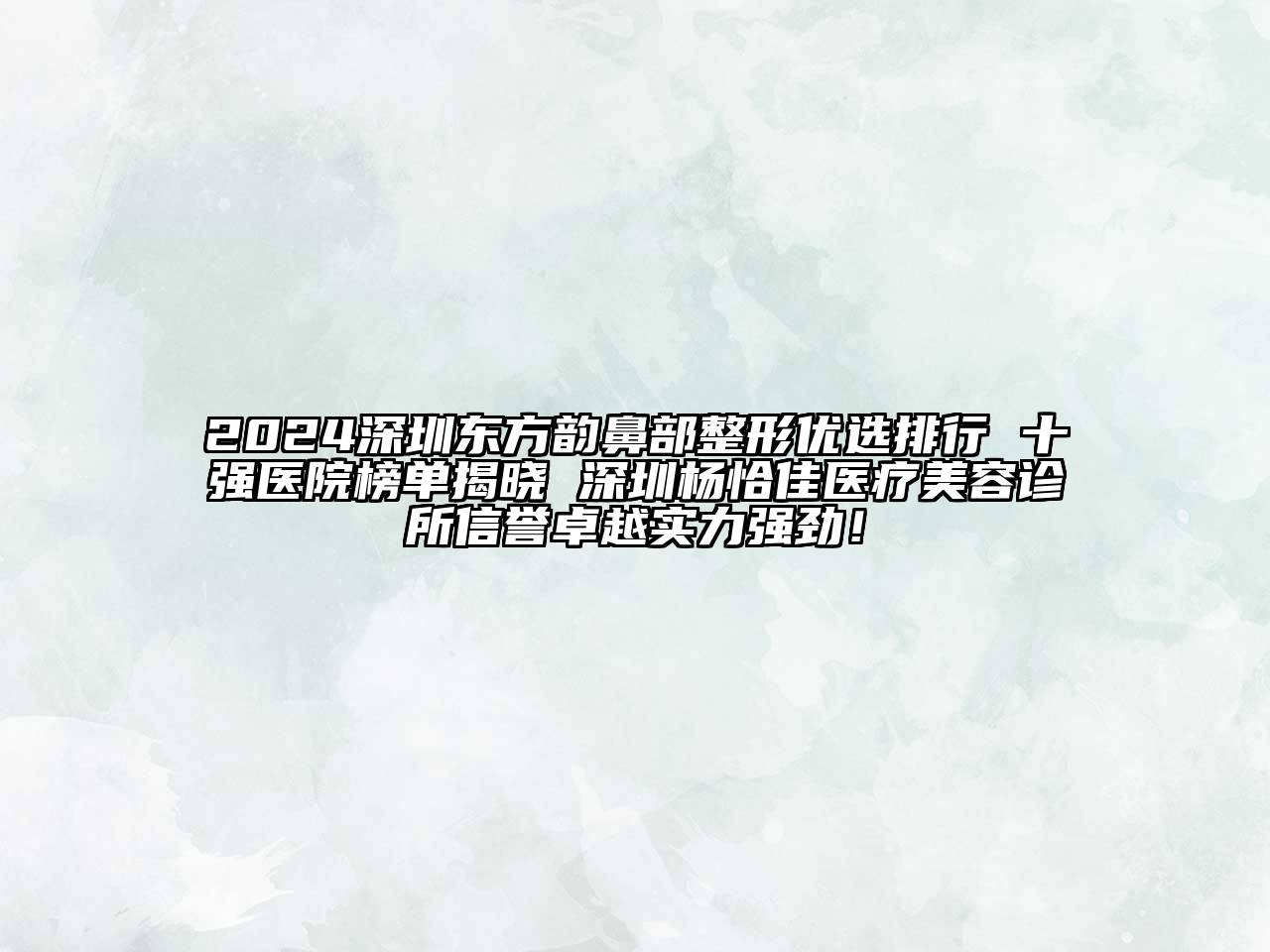 2024深圳东方韵鼻部整形优选排行 十强医院榜单揭晓 深圳杨恰佳医疗江南app官方下载苹果版
诊所信誉卓越实力强劲！