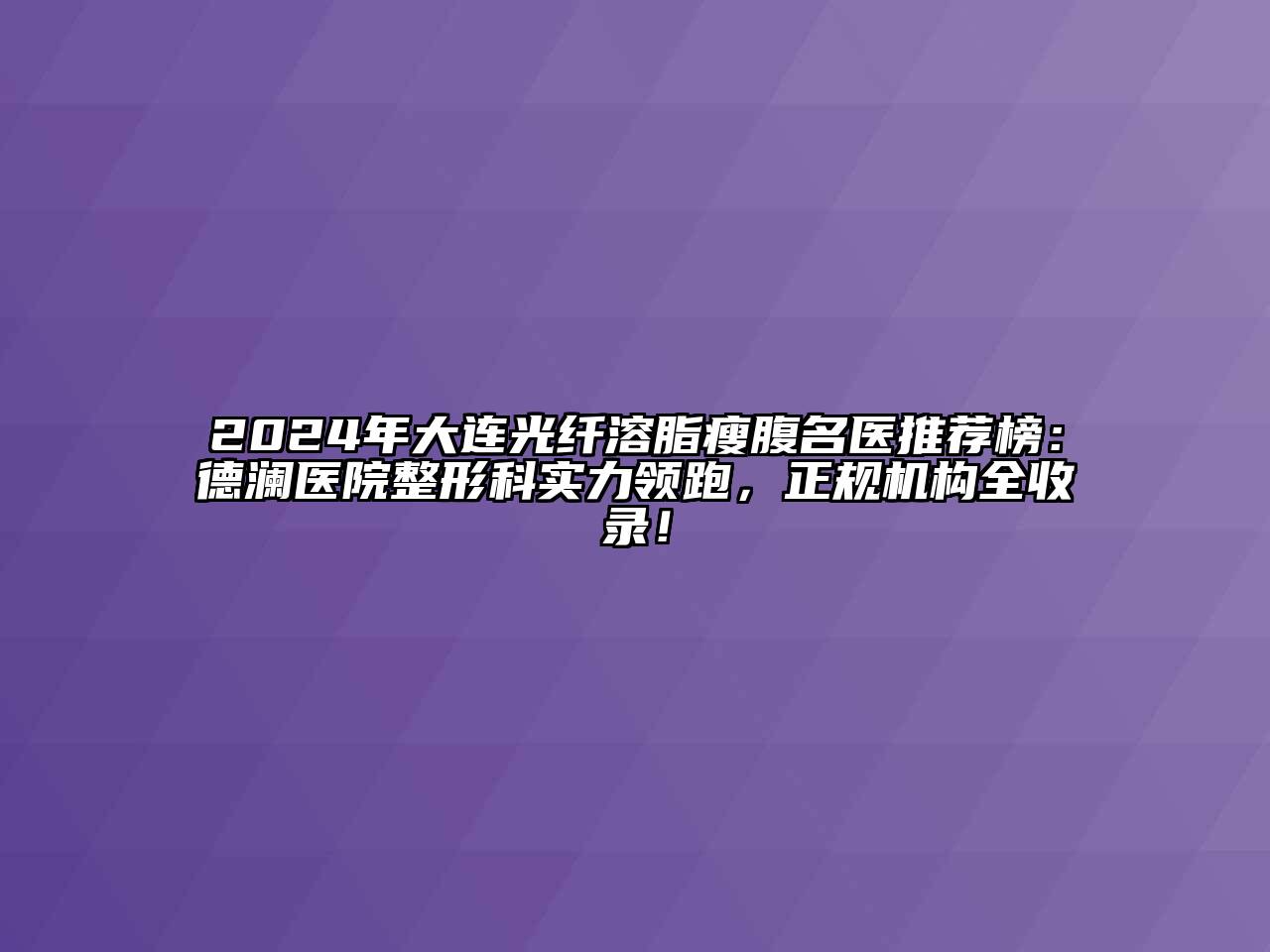 2024年大连光纤溶脂瘦腹名医推荐榜：德澜医院整形科实力领跑，正规机构全收录！